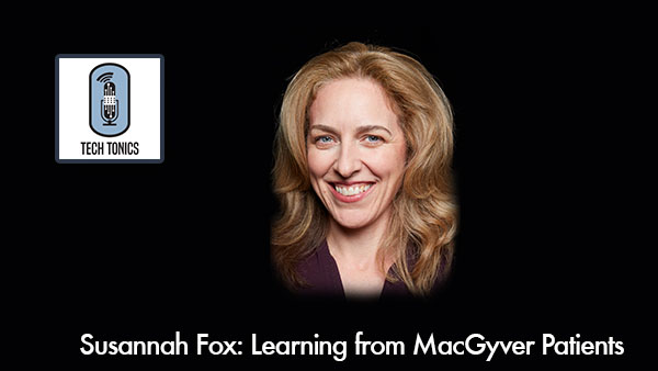 Tech Tonics: Susannah Fox, Learning from MacGyver Patients