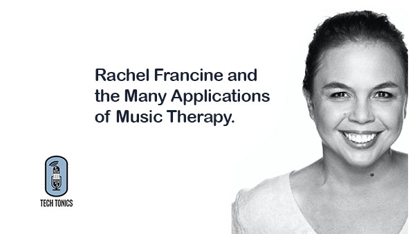 Tech Tonics: Rachel Francine and the Many Applications of Music Therapy