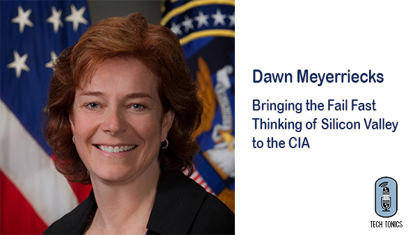 Tech Tonics: Dawn Meyerriecks – Bringing the Fail Fast Thinking of Silicon Valley to the CIA