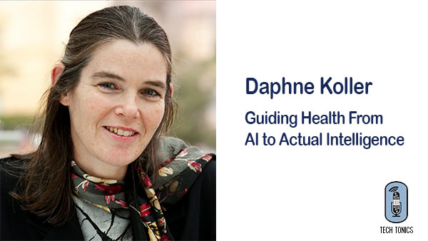 Tech Tonics: Daphne Koller – Guiding Health From AI to Actual Intelligence